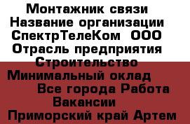 Монтажник связи › Название организации ­ СпектрТелеКом, ООО › Отрасль предприятия ­ Строительство › Минимальный оклад ­ 25 000 - Все города Работа » Вакансии   . Приморский край,Артем г.